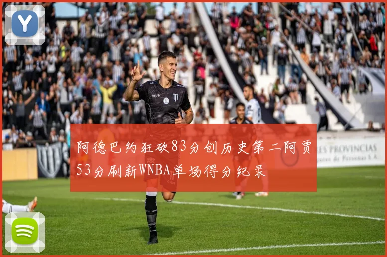 阿德巴约狂砍83分创历史第二阿贾53分刷新WNBA单场得分纪录