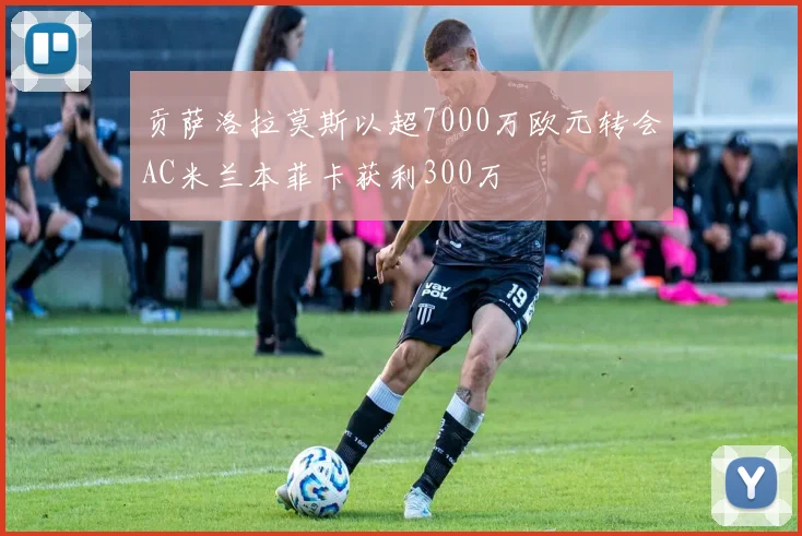 贡萨洛拉莫斯以超7000万欧元转会AC米兰本菲卡获利300万