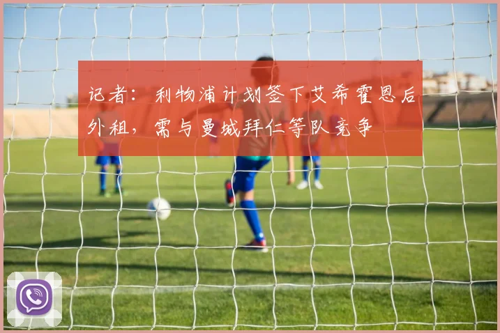 记者：利物浦计划签下艾希霍恩后外租，需与曼城拜仁等队竞争